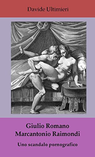 Giulio Romano e Marcantonio Raimondi, uno scandalo pornografico (Italian Edition)