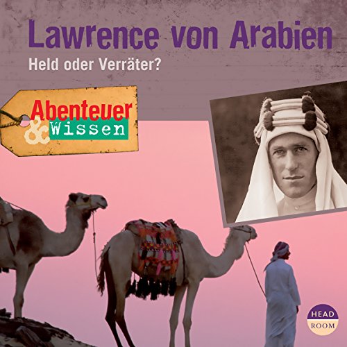 Lawrence von Arabien - Held oder Verräter?: Abenteuer & Wissen