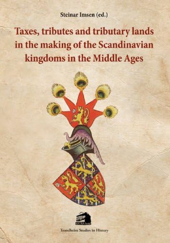 Taxes, Tributes & Tributary Lands in the Making of the Scandinavian Kingdoms in the Middle Ages (Trondheim Studies in History)