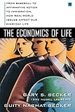 The Economics of Life: From Baseball to Affirmative Action to Immigration, How Real-World Issues Affect Our Everyday Life by Gary Becker, Guity Becker