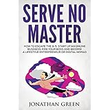 Serve No Master: How to Escape the 9-5, Start up an Online Business, Fire Your Boss and Become a Lifestyle Entrepreneur or Digital Nomad