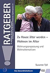 Zu Hause älter werden - Wohnen im Alter: Wohnungsanpassung und Wohnalternativen (Ratgeber für Angehörige, Betroffene und Fachleute)