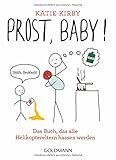 Image de Prost, Baby!: Das Buch, das alle Helikoptereltern hassen werden