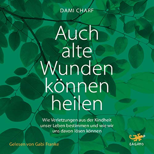 Auch alte Wunden können heilen: Wie Verletzungen aus der Kindheit unser Leben bestimmen und wie wir uns davon lösen können
