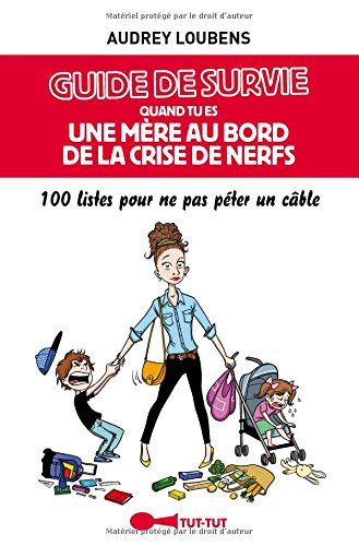 Télécharger Guide de survie quand tu es une mère au bord de la crise de nerfs : 100 listes pour ne pas péter u Livre eBook France
