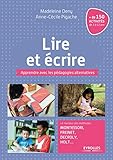 Lire et écrire: Apprendre avec les pédagogies alternatives. Le meilleur des méthodes Montessori, Freinet, Decroly, Holt ...