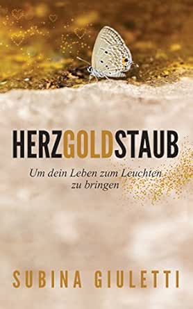 Herzgoldstaub Um Dein Leben Zum Leuchten Zu Bringen Ebook Giuletti Subina Amazon De Kindle Shop