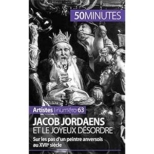 Jacob Jordaens et le joyeux désordre: Sur les pas d’un peintre anversois au XVIIe siècle (Artistes t. 63)
