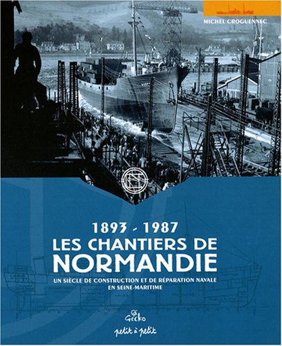 Download Les Chantiers de Normandie (1893-1987) : Un siècle de construction et de réparation navale en Seine-Maritime Download Les Chantiers de Normandie (1893-1987) : Un siècle de construction et de réparation navale en Seine-Maritime