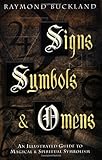 Signs, Symbols & Omens: An Illustrated Guide to Magical & Spiritual Symbolism: An Illustrated Guide to Magical and Spiritual Symbolism by Raymond Buckland