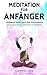 MEDITATION für Anfänger: Meditieren lernen, ganz ohne Vorkenntnisse - Ein Übungsbuch für mehr Gelassenheit und Wohlbefinden by Clarissa Lane