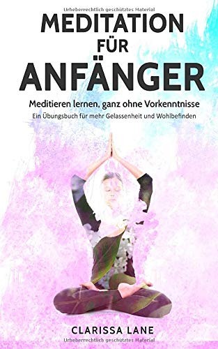 MEDITATION für Anfänger: Meditieren lernen, ganz ohne Vorkenntnisse - Ein Übungsbuch für mehr Gelassenheit und Wohlbefinden