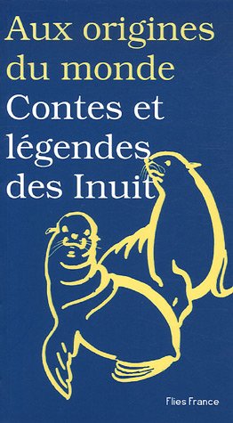 Aux origines du monde : Contes et légendes des Inuits