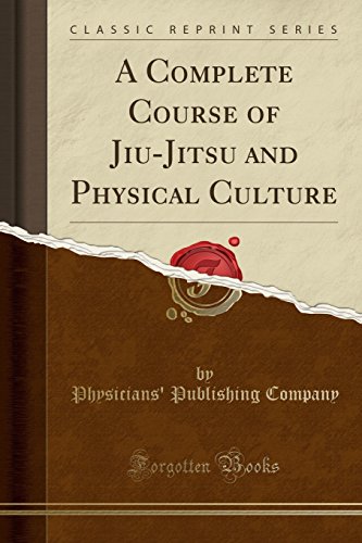 A Complete Course of Jiu-Jitsu and Physical Culture (Classic Reprint)