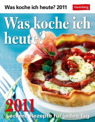 Was koche ich heute 2011: Leckere Rezepte für jeden Tag