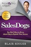Sales Dogs: You Don't Have to be an Attack Dog to Explode Your Income (Rich Dad's Advisors (Paperback)) by Blair Singer