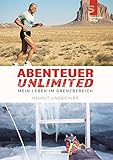 Abenteuer Unlimited: Mein Leben im Grenzbereich by