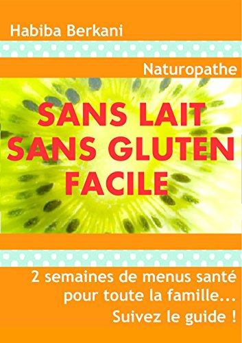 Download SANS LAIT SANS GLUTEN FACILE !: 2 semaines de menus santé pour toute la famille... Suivez le guide !