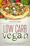 Low Carb Vegan: Die besten Low Carb Rezepte für Berufstätige, Studenten, Alleinerziehende, Faule und Anfänger - gesund, einfach und schnell abnehmen by Mathea Grün