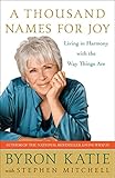 A Thousand Names for Joy: Living in Harmony with the Way Things Are by Byron Katie, Stephen Mitchell