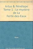 Artus et Pénélope, tome 1 : Le Mystère de la Ferté-des-Eaux