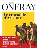 Le Crocodile d'Aristote: Une histoire de la philosophie par la peinture by 