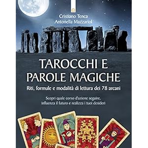 Tarocchi e parole magiche. Riti, formule e modalità di lettura dei 78 arcani