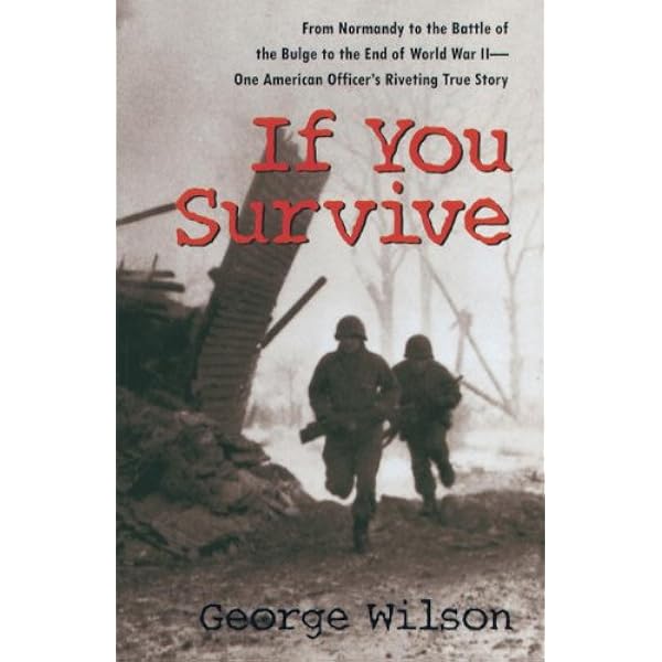 If You Survive From Normandy To The Battle Of The Bulge To The End Of World War Ii One American Officer S Riveting True Story English Edition Ebook Wilson George Amazon Fr Boutique Kindle
