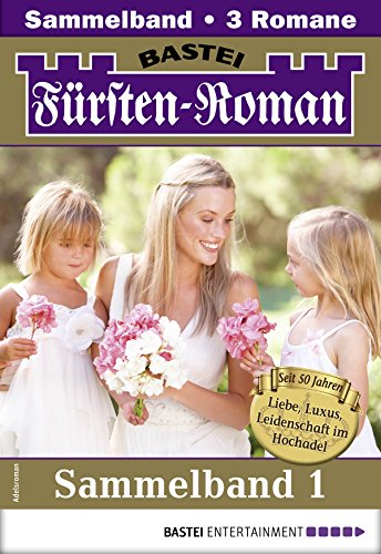Fürsten-Roman Sammelband 1 - Adelsroman: 3 Romane in einem Band Fürsten-Roman Sammelband 1 - Adelsroman: 3 Romane in einem Band