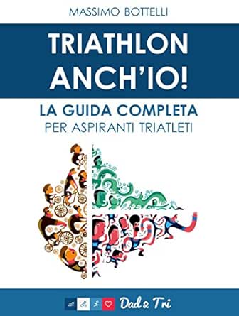 Triathlon Anch Io La Guida Completa Per Aspiranti Triatleti Ebook Bottelli Massimo Amazon It Kindle Store