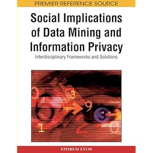 Social Implications of Data Mining and Information Privacy: Interdisciplinary Frameworks and Solutions (Premier Reference Source)
