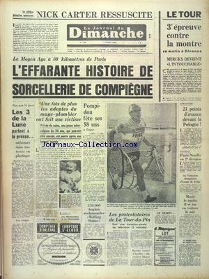 JOURNAL DU DIMANCHE (LE) [No 1180] du 06/07/1969 - L'EFFARANTE HISTOIRE DE SORCELLERIE DE COMPIEGNE - POMPIDOU FETE SES 58 ANS A CAJARC - LES 3 DE LA LUNE PARLENT A LA PRESSE - LES PROTESTATIONS DE LA TOUR-DU-PIN - NICK CARTER RESSUSCITE - LES SPORTS - MERCKX - ATHLETISME - FOOT - COMMENT VIT DONC M. LE CURE PAR VICTOR FRANCO gratuit
