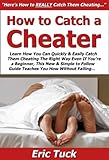 Image de How to Catch a Cheater: Learn How You Can Quickly & Easily Catch Them Cheating The Right Way Even If You’re a Beginner, This New & Simple to Follow