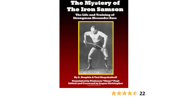 The Mystery Of The Iron Samson The Life And Training Of Strongman Alexander Zass Christopher Logan Shapshnikoff Yuri Drapkin A Paul Professor Stone Amazon De Bucher