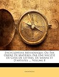 Image de Encyclopedie Methodique: Ou Par Ordre de Matieres: Par Une Societe de Gens de Lettres, de Savans Et D'Artistes ..., Volume 8