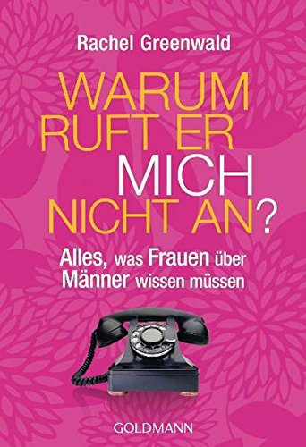 Warum ruft er mich nicht an?: Alles, was Frauen über Männer wissen müssen -