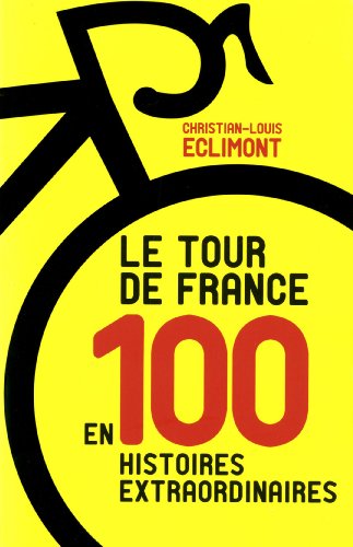 couverture de : Le Tour de France en 100 histoires extraordinaires