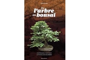 De l'arbre au bonsaï: Comprendre et maîtriser la physiologie des arbres