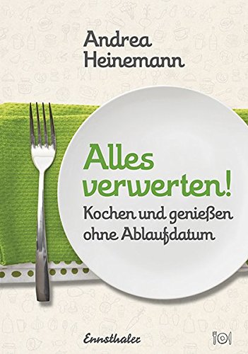 Download Alles verwerten!: Kochen und genießen ohne Ablaufdatum Download Alles verwerten!: Kochen und genießen ohne Ablaufdatum