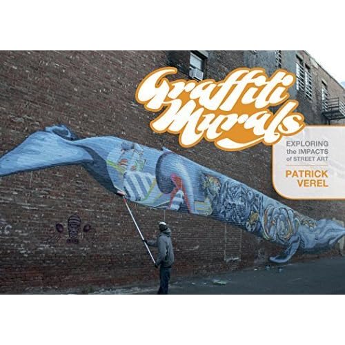 Graffiti Murals: Exploring the Impacts of Street Art by Patrick Verel (2015-08-28)
