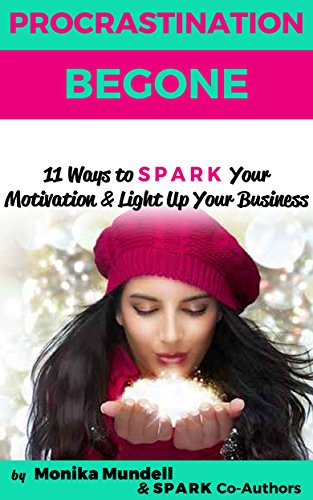 Procrastination Begone: 11 Ways to SPARK Your Motivation & Light Up Your Business (English Edition)