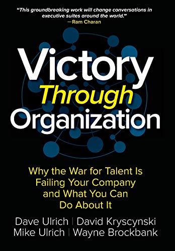 Victory Through Organization: Why the War for Talent is Failing Your Company and What You Can Do About It