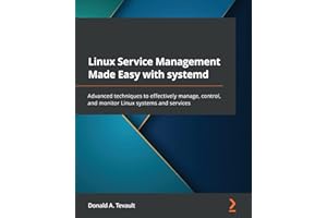 Linux Service Management Made Easy with systemd: Advanced techniques to effectively manage, control, and monitor Linux systems and services