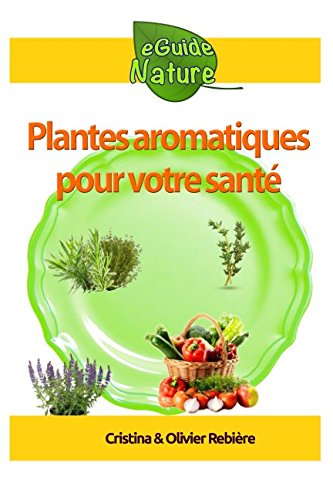Plantes aromatiques pour votre santé: Petit guide des herbes aromatiques, graines et épices et leurs propriétés médicinales, recettes simples et gourmandes pour vous faire plaisir gratuit