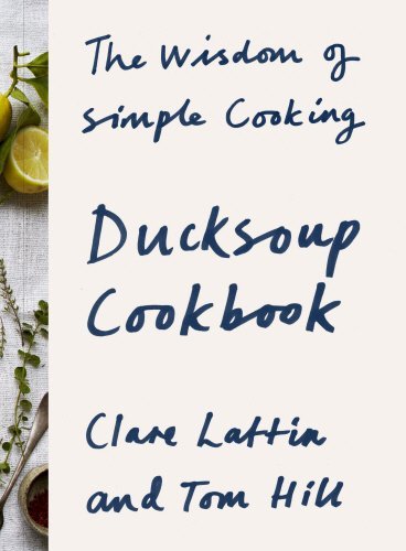 Book's Cover of Ducksoup Cookbook The Wisdom of Simple Cooking by Clare Lattin 20160428