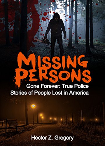 Download Missing Persons: Gone Forever: True Police Stories of People Lost in America (Unexplained Disappearances Book 2)