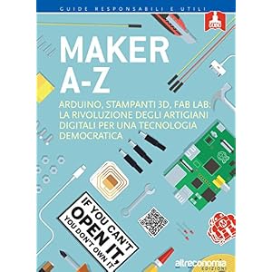 Makers A-Z: Arduino, stampanti 3D, FabLab: la rivoluzione degli artigiani  digitali p