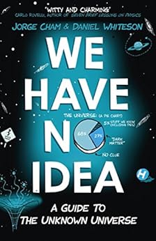 We Have No Idea: A Guide to the Unknown Universe by [Cham, Jorge, Whiteson, Daniel]
