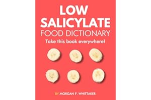 Low Salicylate Food Dictionary: The World’s Most Comprehensive Low Salicylate Diet Ingredient Dictionary - Take It Wherever You Go!