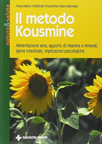 Il metodo Kousmine. Alimentazione sana, apporto di vitamine e minerali, igiene intestinale, implicazioni psicologiche Il metodo Kousmine. Alimentazione sana, apporto di vitamine e minerali, igiene intestinale, implicazioni psicologiche